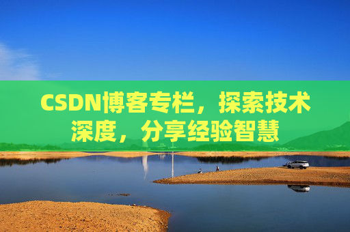 CSDN博客专栏，探索技术深度，分享经验智慧
