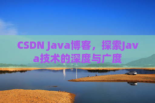 CSDN Java博客，探索Java技术的深度与广度